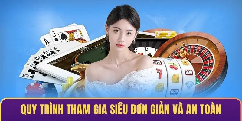 Quy trình tham gia siêu đơn giản và an toàn