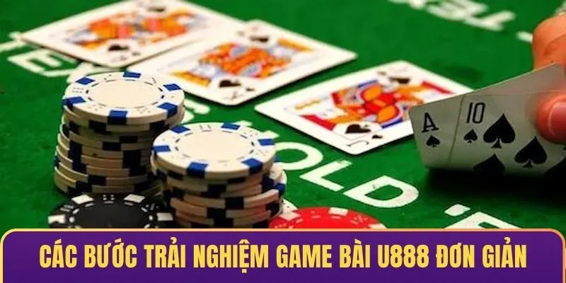 Trải nghiệm game bài tại U888 với các bước đơn giản