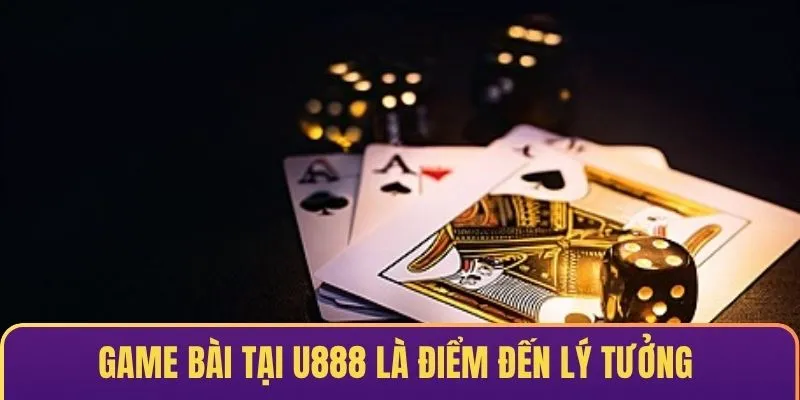 Game bài tại U888 là điểm đến lý tưởng cho cộng đồng đam mê
