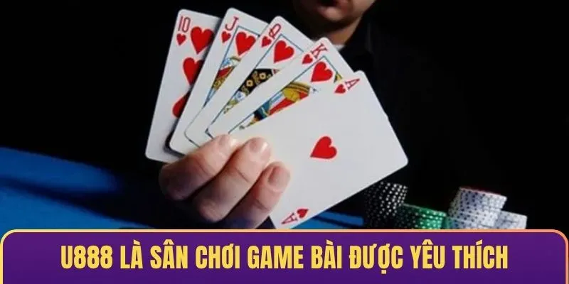U888 là sân chơi game bài được yêu thích
