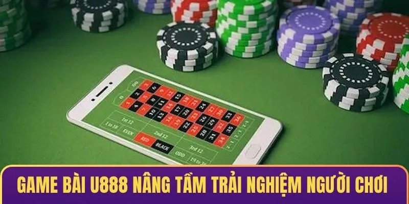 Game bài U888 nâng tầm trải nghiệm người chơi