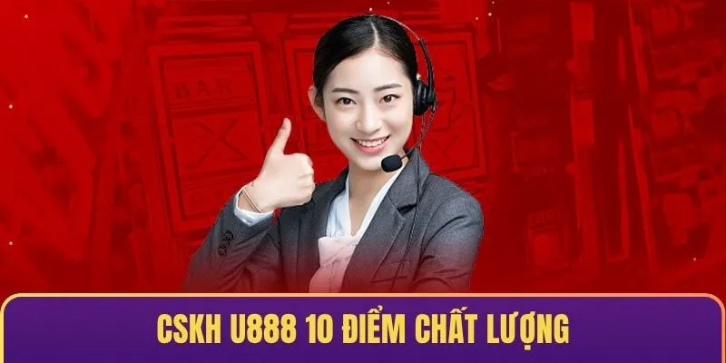 CSKH U888 10 điểm chất lượng
